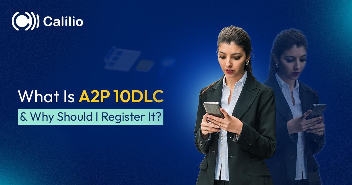 What Is A2P 10DLC and Why Should I Register It?